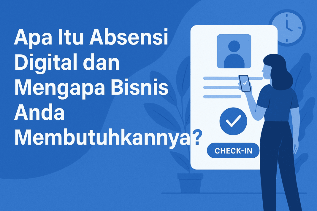 Apa Itu Absensi Digital dan Mengapa Bisnis Anda Membutuhkannya ...