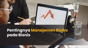 Pentingnya Manajemen Risiko dan Analisisnya Bisnis Aktual